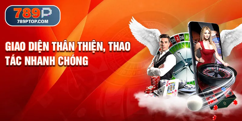 Giao diện thân thiện, thao tác nhanh chóng